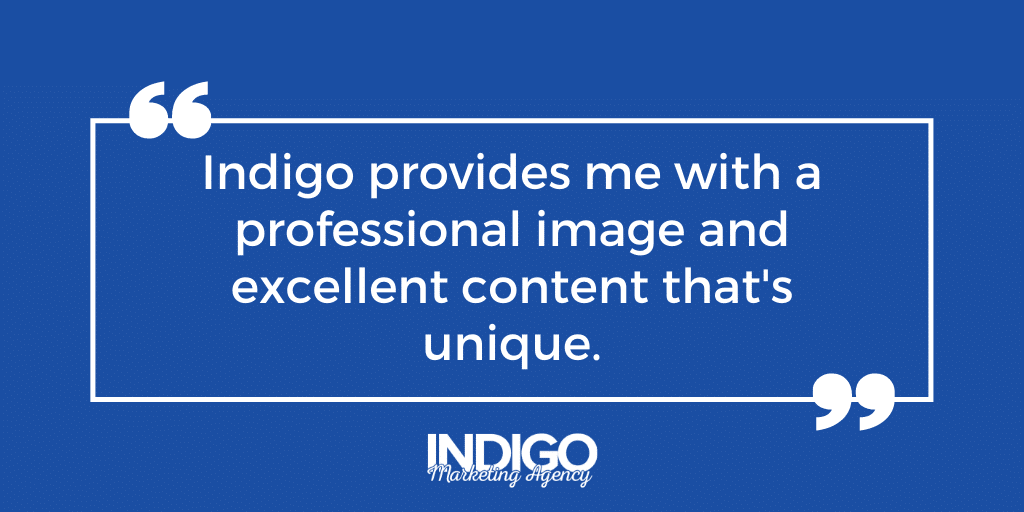 “Indigo provides me with a professional image and excellent content that’s unique.”